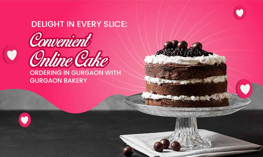 Delight in Every Slice Convenient Online cake ordering in Gurgaon with Gurgaon Bakery